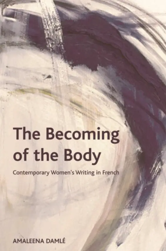Becoming of the Body - Damle, Amaleena (Assistant Professor in the School of Modern Languages and Cultures, Durham University)