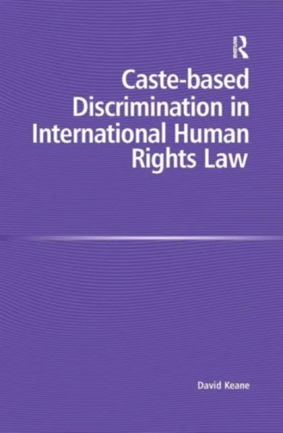 Caste-based Discrimination in International Human Rights Law - Keane, David