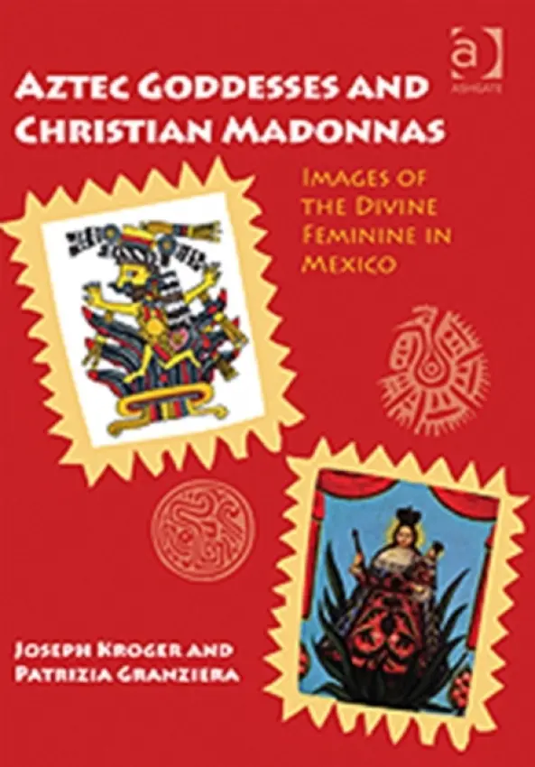 Aztec Goddesses and Christian Madonnas - Kroger, Joseph a Granziera, Patrizia