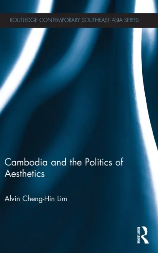 Cambodia and the Politics of Aesthetics - Lim, Alvin
