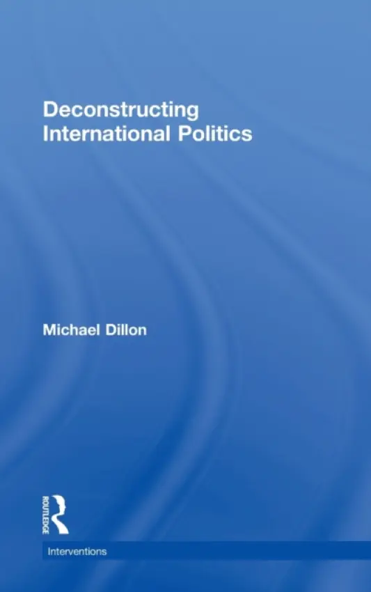 Deconstructing International Politics - Dillon, Michael (University of Lancaster, UK)