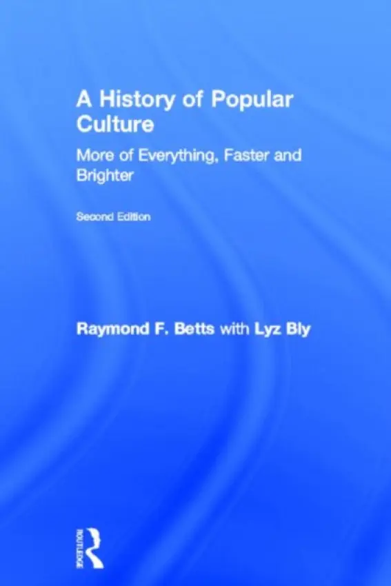 History of Popular Culture - Betts, Raymond F. (University of Kentucky, USA) a Bly, Lyz (Case Western Reserve University, USA)