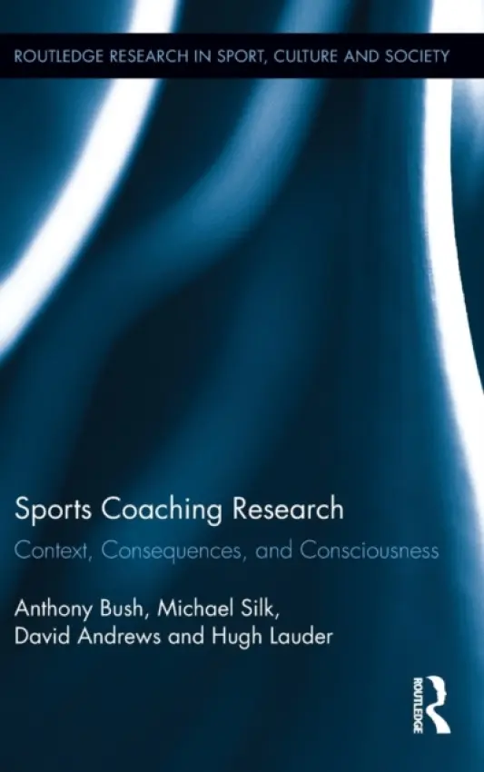 Sports Coaching Research - Bush, Anthony (University of Bath, UK) a Silk, Michael (University of Bath, UK) a Andrews, David (University of Maryland, College Park, USA) a Lauder, Hugh (University of Bath, UK)