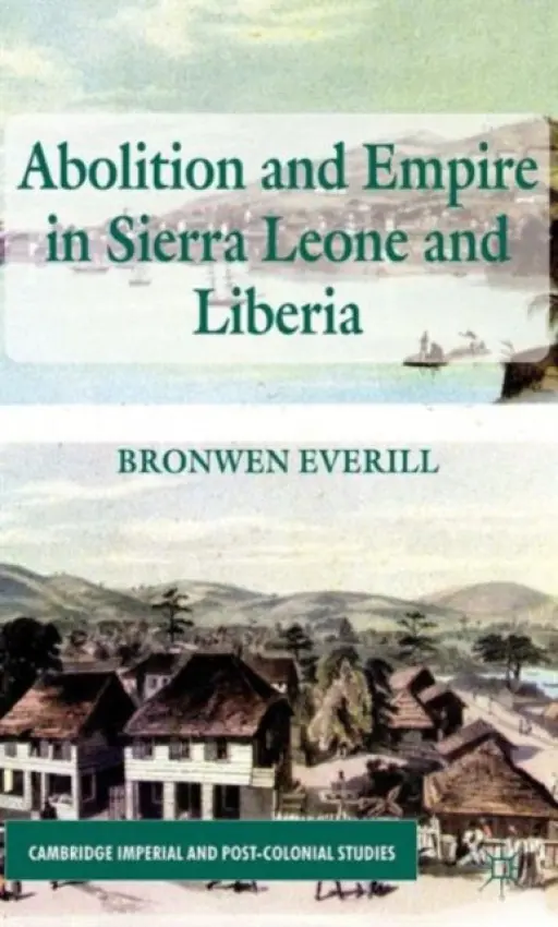Abolition and Empire in Sierra Leone and Liberia - Everill, B.