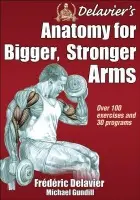 Delavier's Anatomy for Bigger, Stronger Arms - Delavier, Frederic a Gundill, Michael