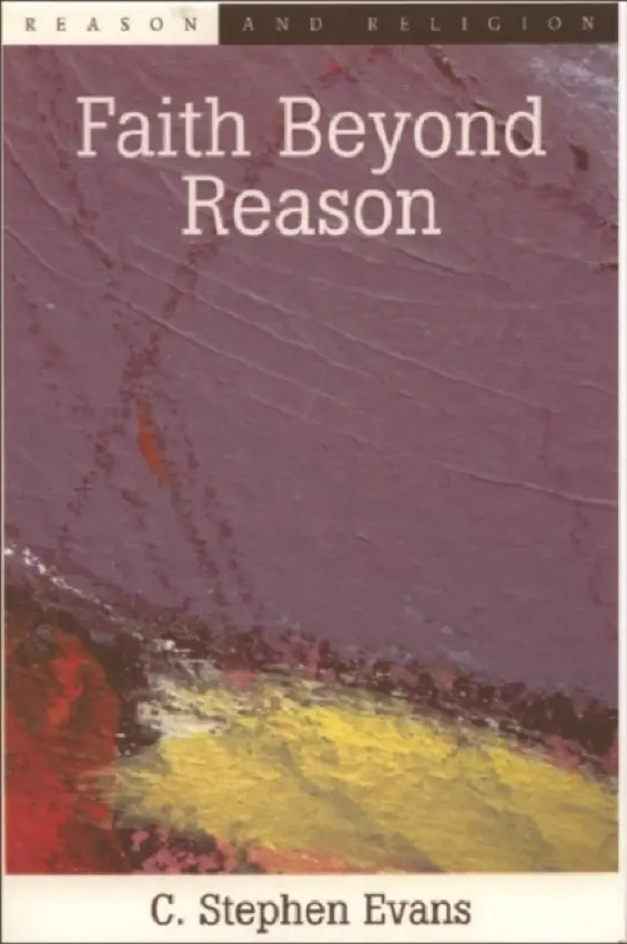 Faith Beyond Reason - Evans, C Stephen (Professor, Department of Hispanic Studies, Queen Mary and Westfield College, University of London)