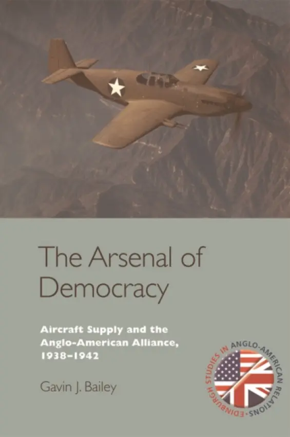 Arsenal of Democracy - Bailey, Gavin J. (Teaching Fellow in the Department of Politics_x000D_, University of Dundee)