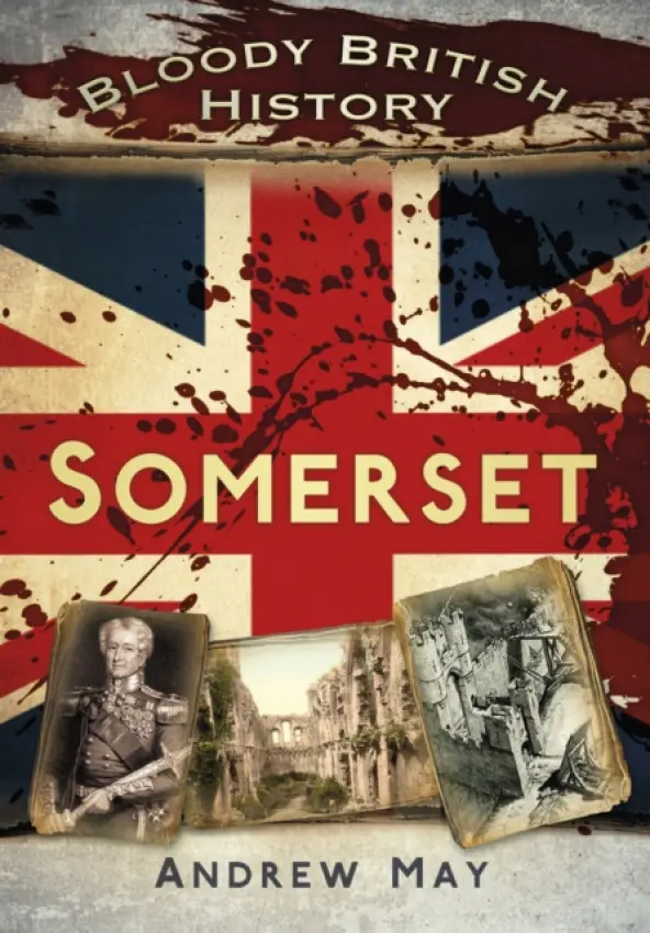Bloody British History: Somerset - May, Dr Andrew