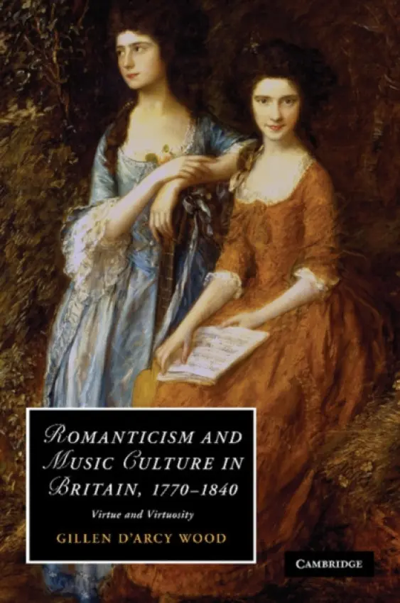 Romanticism and Music Culture in Britain, 1770-1840 - Wood, Gillen D'Arcy (University of Illinois, Urbana-Champaign)