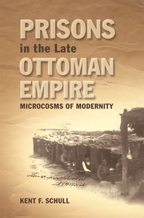 Prisons in the Late Ottoman Empire - Schull, Kent F. (Assistant Professor of Ottoman and modern Middle East history, Binghampton University)