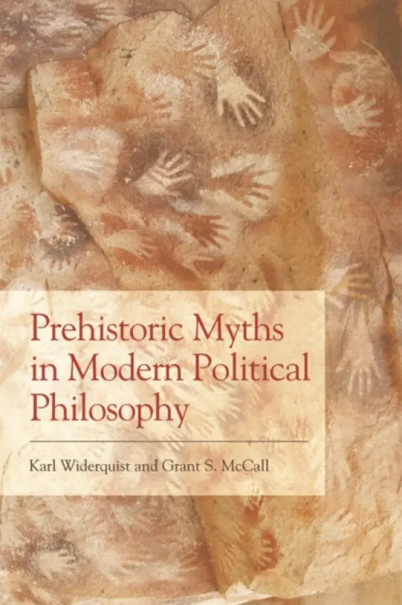 Prehistoric Myths in Modern Political Philosophy - Widerquist, Karl (Professor in Political Theory, Georgetown University) a McCall, Grant S. (Associate Professor of Anthropology, Tulane University)