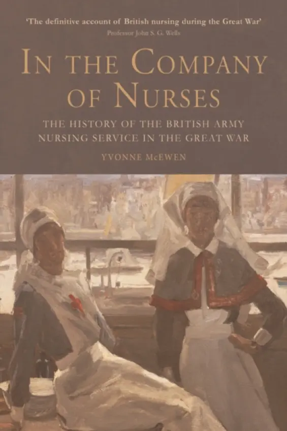 In the Company of Nurses - McEwen, Yvonne (Professor of History of War and Conflict, University of Wolverhampton)