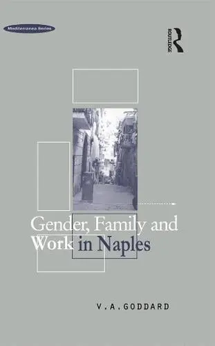 Gender, Family and Work in Naples - Goddard, Victoria A.
