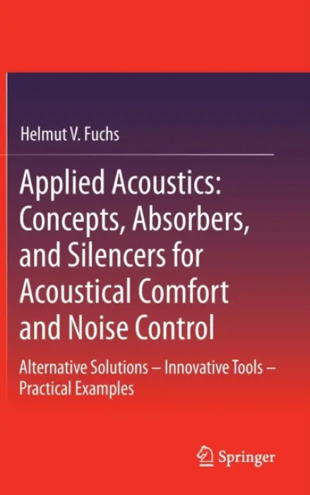 Applied Acoustics: Concepts, Absorbers, and Silencers for Acoustical Comfort and Noise Control - Fuchs, Helmut V.