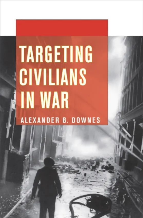 Targeting Civilians in War - Downes, Alexander B.