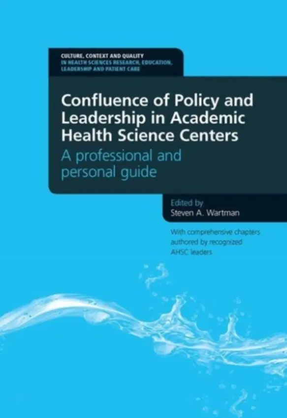 Confluence of Policy and Leadership in Academic Health Science Centers - Wartman, Steven A.