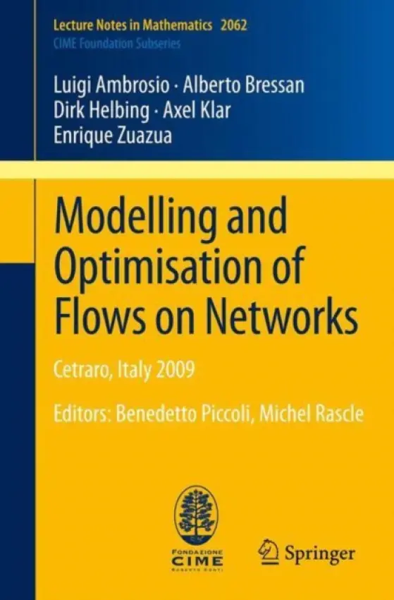 Modelling and Optimisation of Flows on Networks - Ambrosio, Luigi a Bressan, Alberto a Helbing, Dirk a Klar, Axel a Zuazua, Enrique
