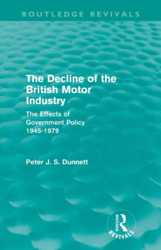 Decline of the British Motor Industry (Routledge Revivals) - Dunnett, Peter (Royal Military College of Canada)