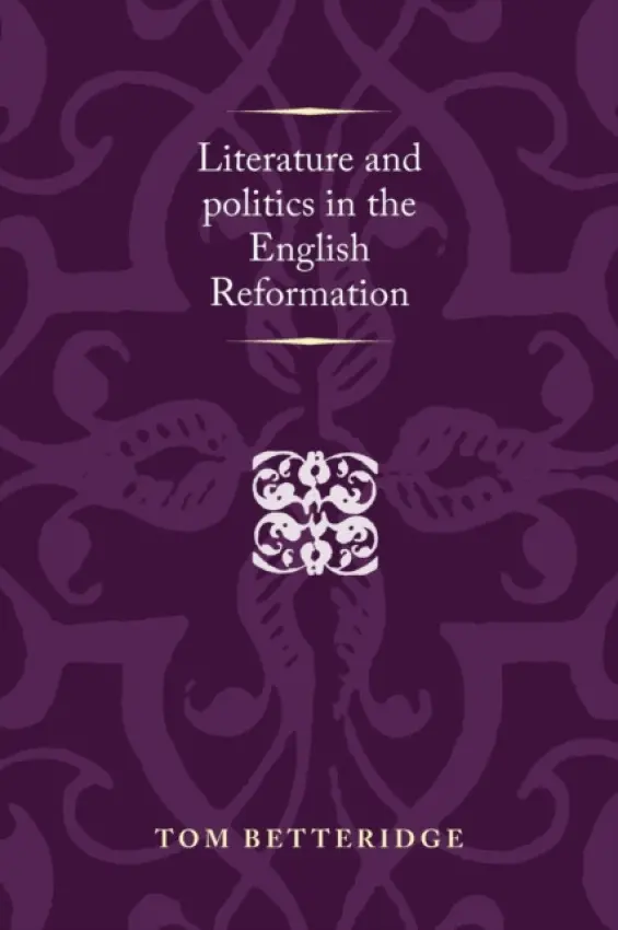 Literature and Politics in the English Reformation - Betteridge, Tom