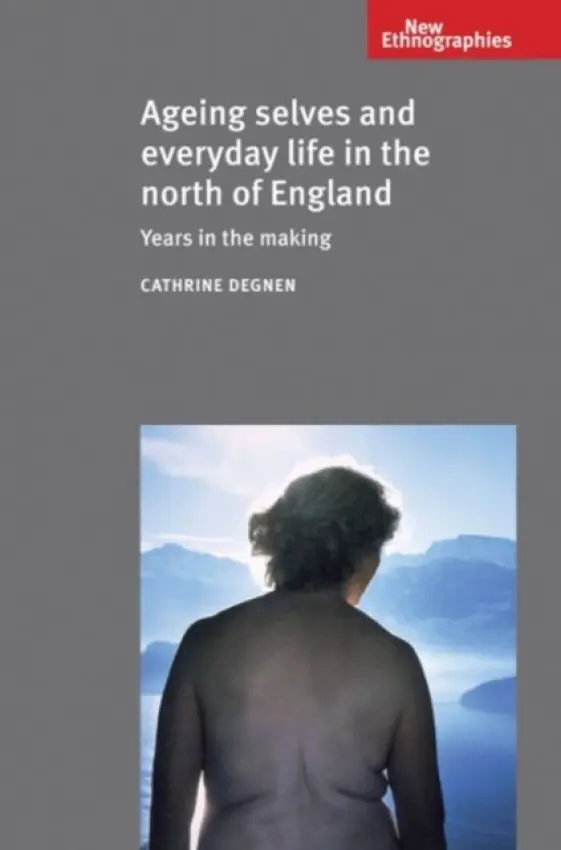 Ageing Selves and Everyday Life in the North of England - Degnen, Cathrine