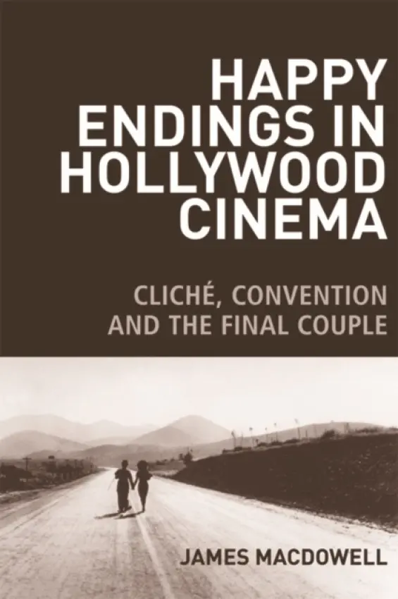 Happy Endings in Hollywood Cinema - MacDowell, James (Associate Fellow, University of Warwick)