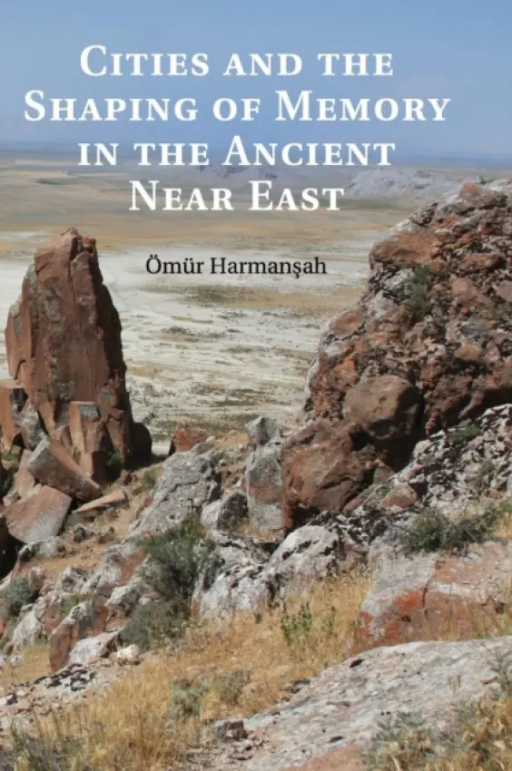 Cities and the Shaping of Memory in the Ancient Near East - Harmansah, Omur (University of Illinois, Chicago)