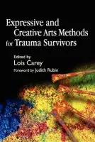 Expressive and Creative Arts Methods for Trauma Survivors - Carey, Lois