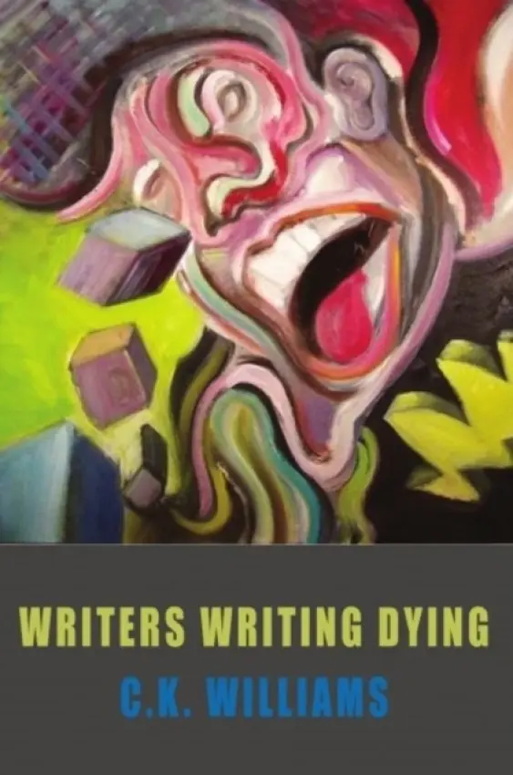 Writers Writing Dying - Williams, C. K.