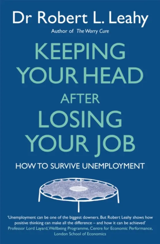 Keeping Your Head After Losing Your Job - Leahy, Dr Robert L.