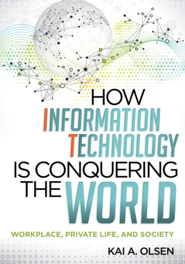 How Information Technology Is Conquering the World - Olsen, Kai A.