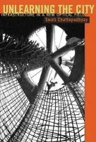 Unlearning the City - Chattopadhyay, Swati