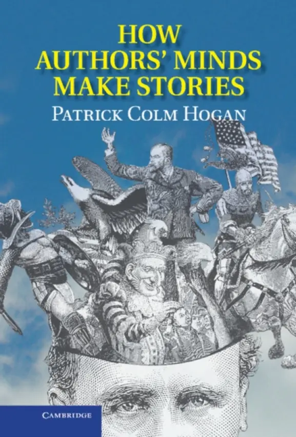 How Authors' Minds Make Stories - Hogan, Patrick Colm (University of Connecticut)