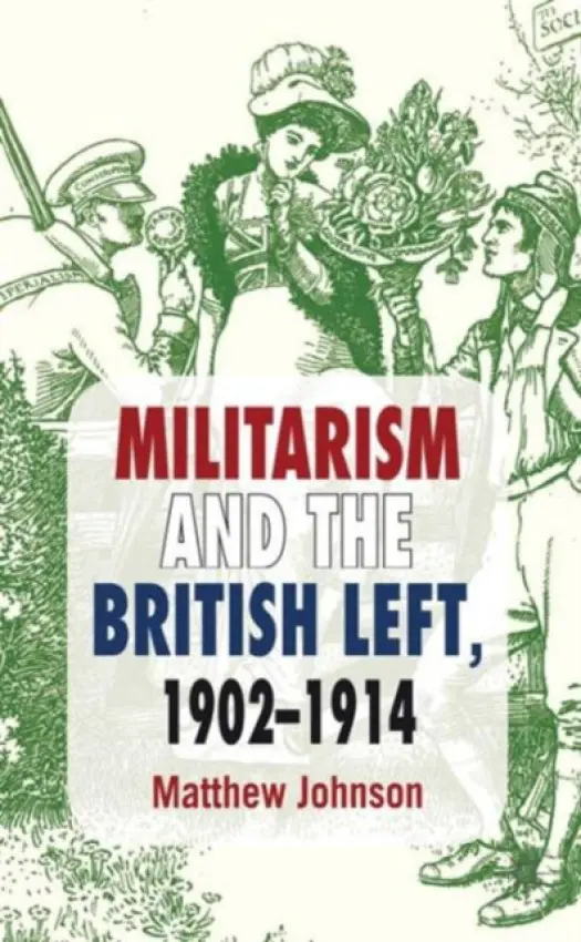 Militarism and the British Left, 1902-1914 - Johnson, M.