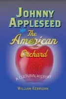 Johnny Appleseed and the American Orchard - Kerrigan, William (Muskingum University)