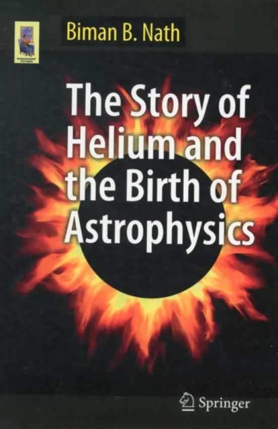 Story of Helium and the Birth of Astrophysics - Nath, Biman B.