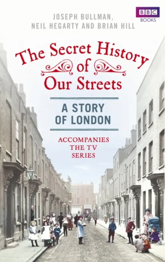 Secret History of Our Streets: London - Bullman, Joseph a Hegarty, Neil a Hill, Brian