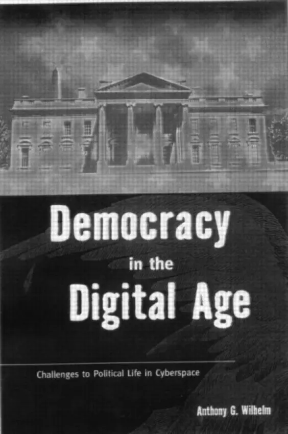 Democracy in the Digital Age - Wilhelm, Anthony G.
