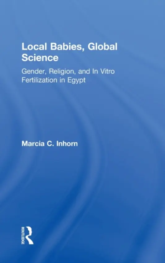 Local Babies, Global Science - Inhorn, Marcia C.