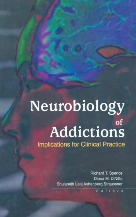 Neurobiology of Addictions - Straussner, Shulamith L A (LCSW, Silver School of Social Work, New York University) a Spence, Richard T. a Dinitto, Diana M.