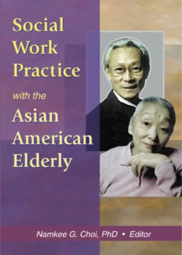 Social Work Practice with the Asian American Elderly - Choi, Namkee G (Univ Of Texas @ Austin D3500, Austin, TX, USA)