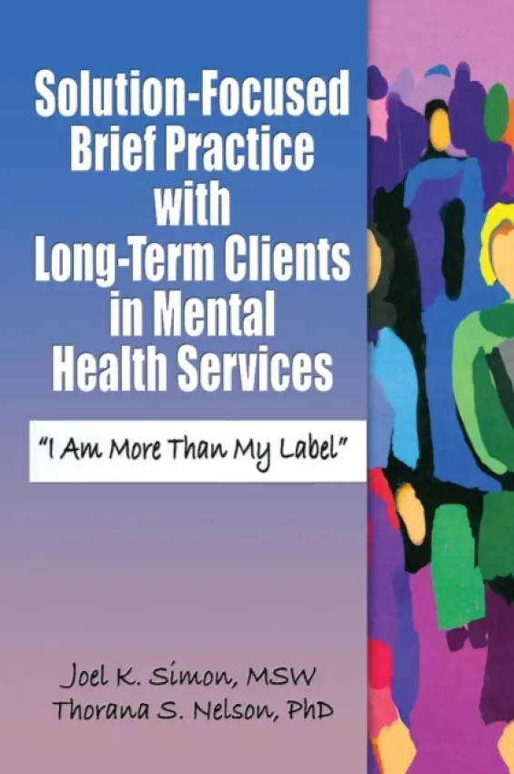 Solution-Focused Brief Practice with Long-Term Clients in Mental Health Services - Simon, Joel K. a Nelson, Thorana S.