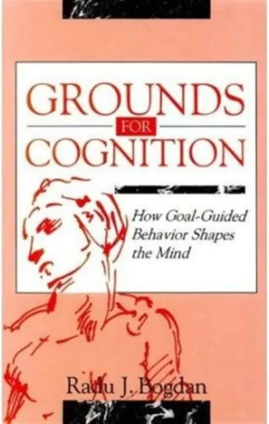 Grounds for Cognition - Bogdan, Radu J.