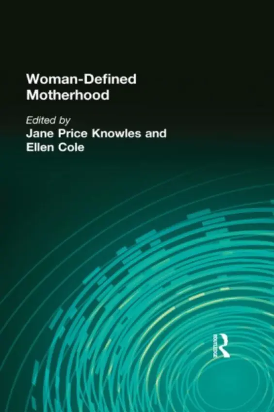 Woman-Defined Motherhood - Price Knowles, Jane a Cole, Ellen (Alaska-Pacific University, Anchorage, AK, USA)