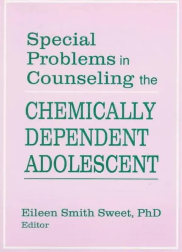 Special Problems in Counseling the Chemically Dependent Adolescent - Sweet, Eileen S