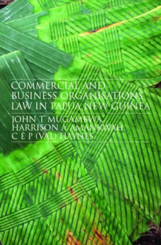 Commercial and Business Organizations Law in Papua New Guinea - Mugambwa, John (Murdoch University, Australia) a Amankwah, Harrison (Retired Associate Professor, James Cook University, Australia) a Haynes, C.E.P. (Val) (Formerly Senior Lecturer in Law, University of Tasmania, Australia)