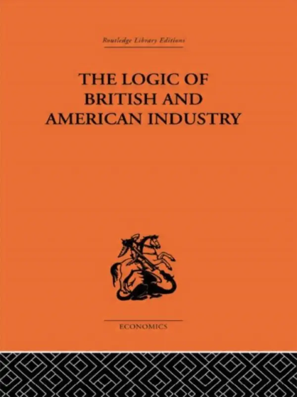 Logic of British and American Industry - Florence, P. Sargant