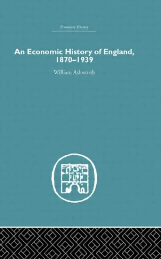 Economic History of England 1870-1939 - Ashworth, William