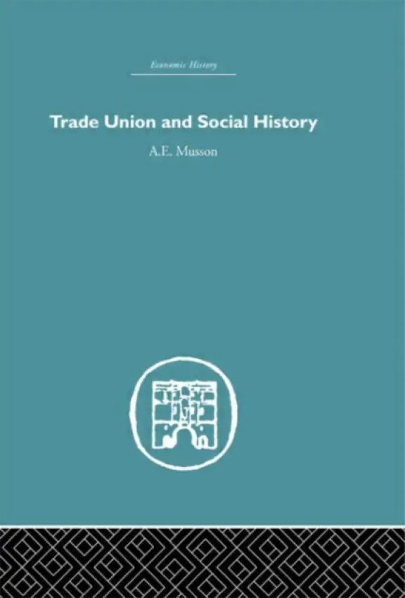 Trade Union and Social History - Musson, A.E.