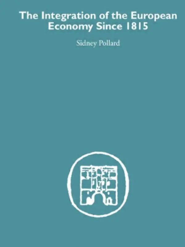 Integration of the European Economy Since 1815 - Pollard, Sidney