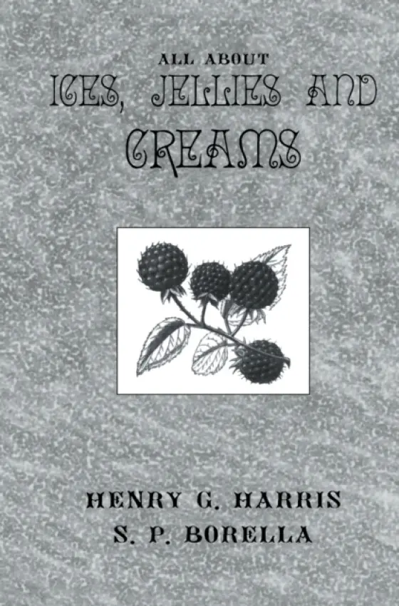 About Ices Jellies & Creams - Harris, Henry G. a Borella, S.P.